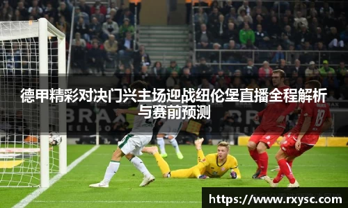 德甲精彩对决门兴主场迎战纽伦堡直播全程解析与赛前预测